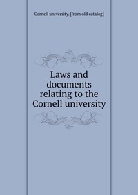 Laws and documents relating to the Cornell university