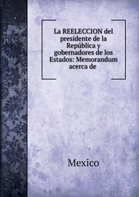 La REELECCION del presidente de la Republica y gobernadores de los Estados