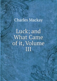 Luck; and What Came of it, Volume III