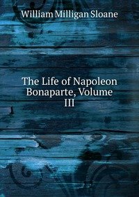 The Life of Napoleon Bonaparte, Volume III