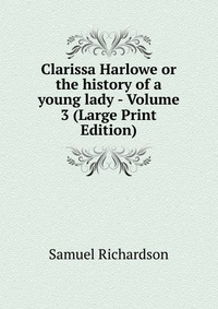 Clarissa Harlowe or the history of a young lady - Volume 3 (Large Print Edition)