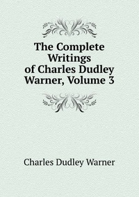 The Complete Writings of Charles Dudley Warner, Volume 3