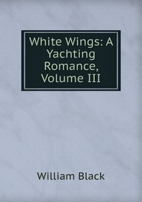 White Wings: A Yachting Romance, Volume III