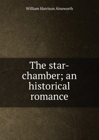 The star-chamber; an historical romance