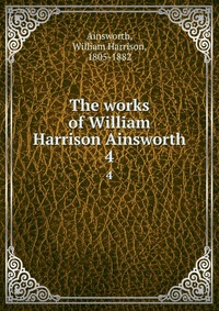 The works of William Harrison Ainsworth