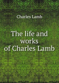 The life and works of Charles Lamb