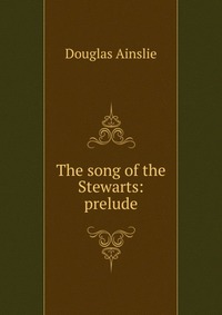 The song of the Stewarts: prelude