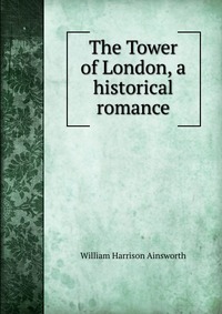 The Tower of London, a historical romance