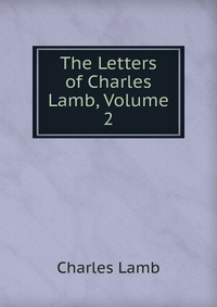 The Letters of Charles Lamb, Volume 2