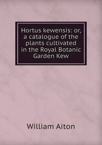 Hortus kewensis: or, a catalogue of the plants cultivated in the Royal Botanic Garden Kew