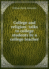 College and religion: talks to college students by a college teacher