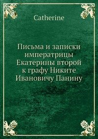 Письма и записки императрицы Екатерины второй к графу Никите И.у Панину