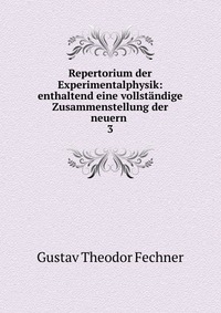 Repertorium der Experimentalphysik: enthaltend eine vollstandige Zusammenstellung der neuern