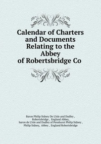 Calendar of Charters and Documents Relating to the Abbey of Robertsbridge Co