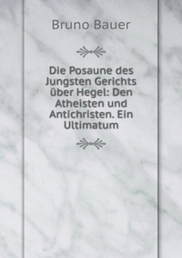 Die Posaune des Jungsten Gerichts uber Hegel: Den Atheisten und Antichristen. Ein Ultimatum