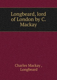 Longbeard, lord of London by C. Mackay