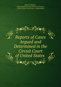 Reports of Cases Argued and Determined in the Circuit Court of United States