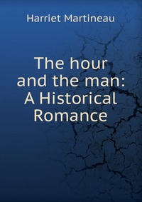 The hour and the man: A Historical Romance