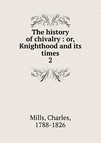 The history of chivalry : or, Knighthood and its times