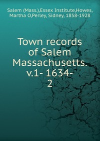 Town records of Salem Massachusetts. v.1- 1634-