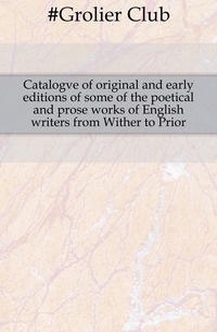 Catalogve of original and early editions of some of the poetical and prose works of English writers from Wither to Prior