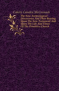 The New Archeological Discoveries And Their Bearing Upon The New Testament And Upon The Life And Times Of The Primitive Church