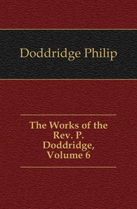 The Works of the Rev. P. Doddridge, Volume 6