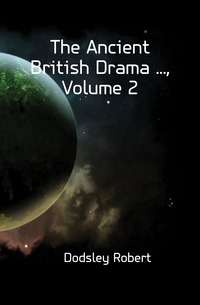 The Ancient British Drama ..., Volume 2