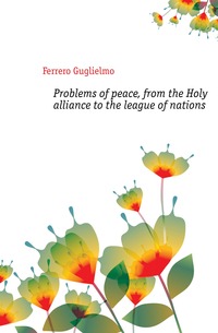 Problems of peace, from the Holy alliance to the league of nations