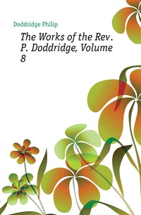 The Works of the Rev. P. Doddridge, Volume 8