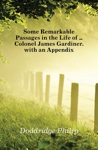 Some Remarkable Passages in the Life of ... Colonel James Gardiner. with an Appendix