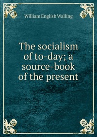 The socialism of to-day; a source-book of the present