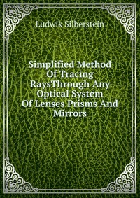 Simplified Method Of Tracing RaysThrough Any Optical System Of Lenses Prisms And Mirrors