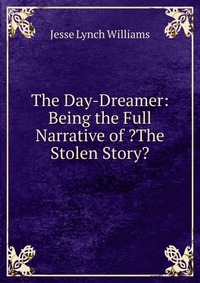 The Day-Dreamer: Being the Full Narrative of ?The Stolen Story?