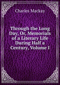 Through the Long Day, Or, Memorials of a Literary Life During Half a Century, Volume I