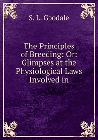 The Principles of Breeding: Or: Glimpses at the Physiological Laws Involved in