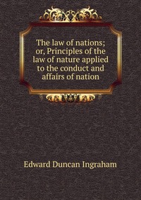 The law of nations; or, Principles of the law of nature applied to the conduct and affairs of nation