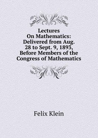 Lectures On Mathematics: Delivered from Aug. 28 to Sept. 9, 1893, Before Members of the Congress of Mathematics