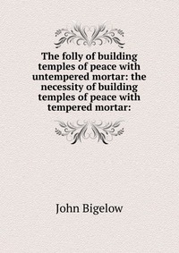 The folly of building temples of peace with untempered mortar: the necessity of building temples of peace with tempered mortar: