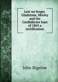 Lest we forget. Gladstone, Morley and the Confederate loan of 1863 a rectification