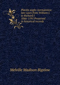 Placita anglo-normannica: law cases from William I. to Richard I 1066-1195 Preserved in historical records