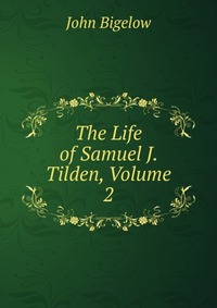 The Life of Samuel J. Tilden, Volume 2