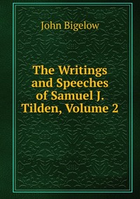 The Writings and Speeches of Samuel J. Tilden, Volume 2