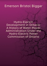 Hydro-Electric Development in Ontario: A History of Water-Power Administration Under the Hydro-Electric Power Commission of Ontario