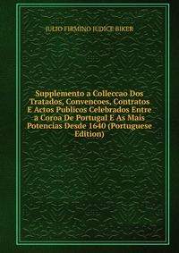 Supplemento a Colleccao Dos Tratados, Convencoes, Contratos E Actos Publicos Celebrados Entre a Coroa De Portugal E As Mais Potencias Desde 1640 (Portuguese Edition)