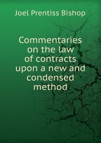 Commentaries on the law of contracts upon a new and condensed method