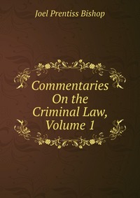 Commentaries On the Criminal Law, Volume 1