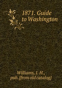 1871. Guide to Washington