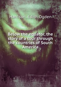 Below the equator, the story of a tour through the countries of South America