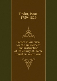 Scenes in America, for the amusement and instruction of little tarry-at-home travellers microform